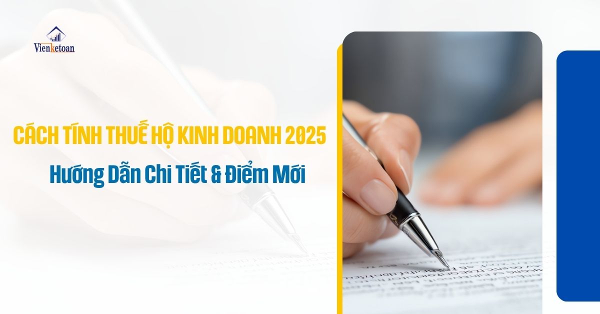 Cách Tính Thuế Hộ Kinh Doanh 2025 – Hướng Dẫn Chi Tiết & Điểm Mới Cách Tính Thuế Hộ Kinh Doanh 2025 – Hướng Dẫn Chi Tiết & Điểm Mới